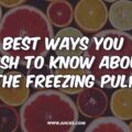 best ways you wish to know about the freezing pulp